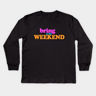 Bring on the weekend Kids Long Sleeve T-Shirt